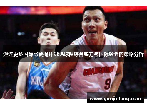 通过更多国际比赛提升CBA球队综合实力与国际经验的策略分析