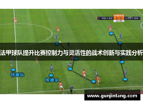 法甲球队提升比赛控制力与灵活性的战术创新与实践分析
