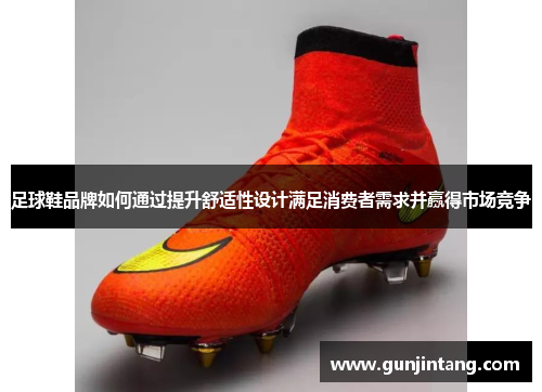 足球鞋品牌如何通过提升舒适性设计满足消费者需求并赢得市场竞争
