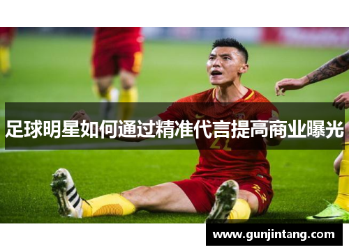 足球明星如何通过精准代言提高商业曝光